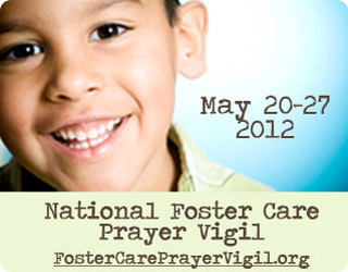 National Foster Care Prayer Vigil, May 20-27, 2012. Visit FosterCarePrayerVigil.org today!
